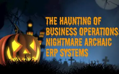 The Haunting of Business Operations: Nightmare Archaic ERP Systems